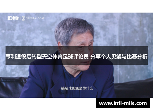 亨利退役后转型天空体育足球评论员 分享个人见解与比赛分析