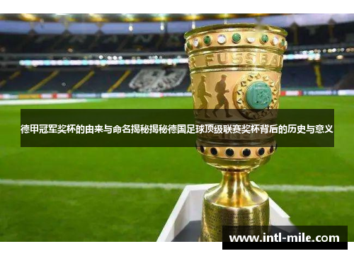 德甲冠军奖杯的由来与命名揭秘揭秘德国足球顶级联赛奖杯背后的历史与意义