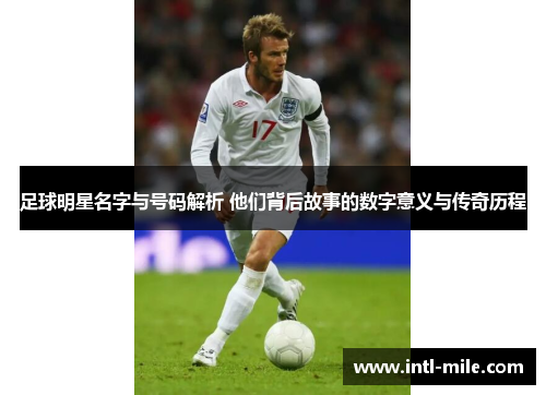 足球明星名字与号码解析 他们背后故事的数字意义与传奇历程