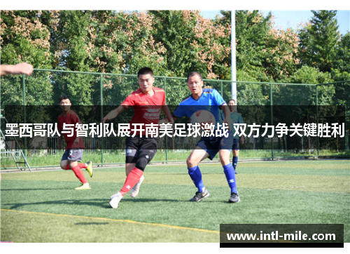 墨西哥队与智利队展开南美足球激战 双方力争关键胜利