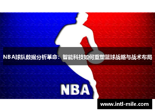 NBA球队数据分析革命：智能科技如何重塑篮球战略与战术布局