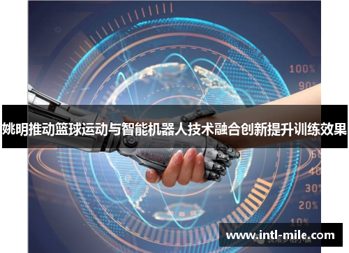 姚明推动篮球运动与智能机器人技术融合创新提升训练效果