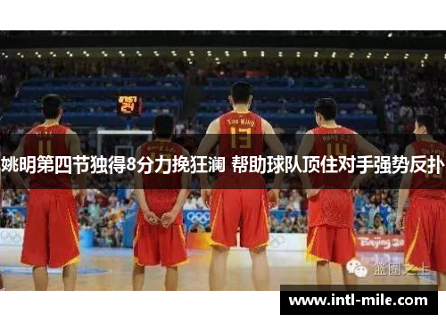 姚明第四节独得8分力挽狂澜 帮助球队顶住对手强势反扑