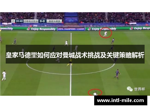 皇家马德里如何应对曼城战术挑战及关键策略解析