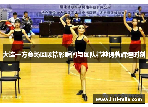 大连一方赛场回顾精彩瞬间与团队精神铸就辉煌时刻