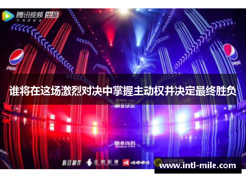 谁将在这场激烈对决中掌握主动权并决定最终胜负