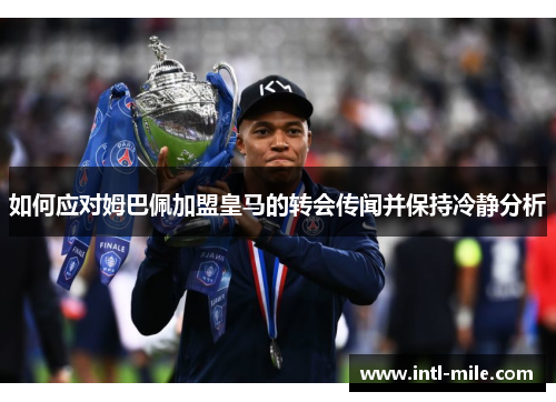 如何应对姆巴佩加盟皇马的转会传闻并保持冷静分析