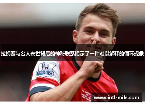 拉姆塞与名人去世背后的神秘联系揭示了一种难以解释的循环现象