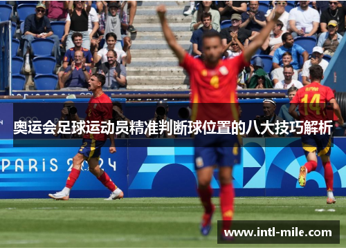 奥运会足球运动员精准判断球位置的八大技巧解析