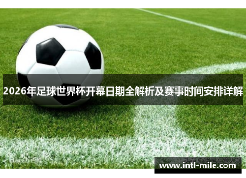 2026年足球世界杯开幕日期全解析及赛事时间安排详解
